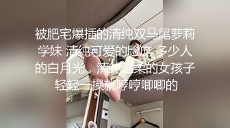 被肥宅爆插的清纯双马尾萝莉学妹 清纯可爱的脸庞 多少人的白月光，清纯温柔的女孩子 轻轻一操就哼哼唧唧的