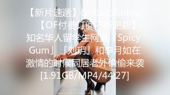 【新片速遞】&nbsp;&nbsp;✨【OF付费订阅不断更新】知名华人留学生网黄「Spicy Gum」「刘玥」和李月如在激情的时候同居老外偷偷来袭[1.91GB/MP4/44:27]