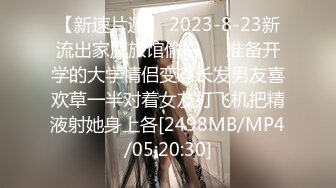 【新速片遞】 2023-8-23新流出家庭旅馆偷拍❤️准备开学的大学情侣变态长发男友喜欢草一半对着女友打飞机把精液射她身上各[2498MB/MP4/05:20:30]