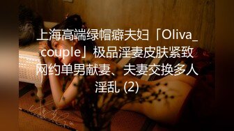 上海高端绿帽癖夫妇「Oliva_couple」极品淫妻皮肤紧致网约单男献妻、夫妻交换多人淫乱 (2)