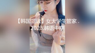 【韩国三级】女大学生管家 .2023.韩语中字