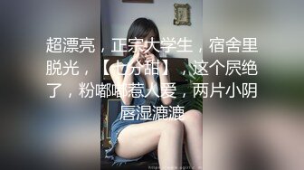 超漂亮，正宗大学生，宿舍里脱光，【七分甜】，这个屄绝了，粉嘟嘟惹人爱，两片小阴唇湿漉漉