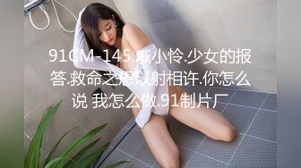 91CM-145.戚小怜.少女的报答.救命之恩以射相许.你怎么说 我怎么做.91制片厂