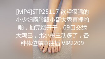 [MP4]STP25117 欲望很强的小少妇露脸跟小哥大秀直播啪啪，抽完烟开干，69口交舔大鸡巴，比小哥主动多了，各种体位爆草抽插 VIP2209