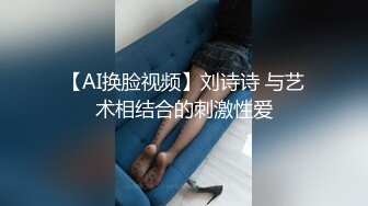 【AI换脸视频】刘诗诗 与艺术相结合的刺激性爱