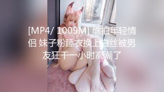 [MP4/ 1009M] 偷拍年轻情侣 妹子粉睡衣换上白丝被男友狂干一小时高潮了