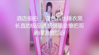 酒店偷拍❤️蓝色真丝睡衣黑长直的极品诱惑很骚会撩把哥弄得表情惊讶