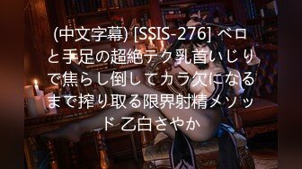 (中文字幕) [SSIS-276] ベロと手足の超絶テク乳首いじりで焦らし倒してカラ欠になるまで搾り取る限界射精メソッド 乙白さやか