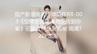 国产新星肉肉传媒新作RR-003《空降女优送美艳女优到你家》征服女神操到高潮 高清720P原版