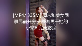 [MP4/ 335M] 周末和美女同事民宿开房 先操嘴再干她的小嫩B 完美露脸