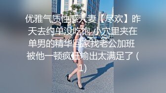 优雅气质性感人妻【尽欢】昨天去约单没吃饱 小穴里夹在单男的精华回家找老公加班 被他一顿疯狂输出太满足了 (1)