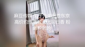 麻豆传媒 兔子先生出差东京 高价约炮著名女优明日香 粉嫩粉嫩的 