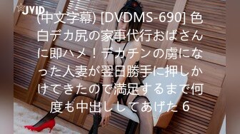 (中文字幕) [DVDMS-690] 色白デカ尻の家事代行おばさんに即ハメ！デカチンの虜になった人妻が翌日勝手に押しかけてきたので満足するまで何度も中出ししてあげた 6