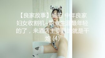 【良家故事】偷拍 中年良家妇女收割机~职业生涯最年轻的了，来酒店主要目的就是干炮 (4)