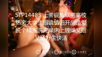 STP14483 上帝视角欣赏高校热恋大学生眼镜情侣开房造爱脱个精光洗完澡床上缠绵又抠又舔好生快活