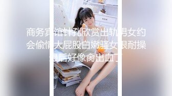 商务宾馆针孔欣赏出轨男女约会偸情大屁股白嫩骚女很耐操最后好像肏出血了