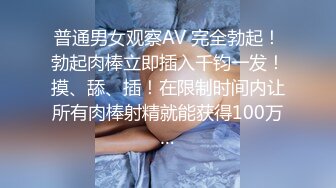 普通男女观察AV 完全勃起！勃起肉棒立即插入千钧一发！摸、舔、插！在限制时间内让所有肉棒射精就能获得100万…