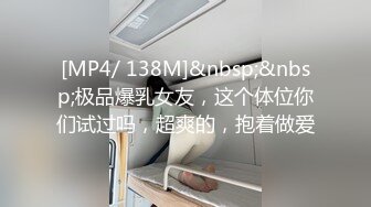 [MP4/ 138M]&nbsp;&nbsp;极品爆乳女友，这个体位你们试过吗，超爽的，抱着做爱