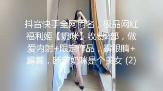 抖音快手全网同名，极品网红福利姬【奶咪】收费2部，做爱内射+限定作品，露眼睛+露嘴，断定奶咪是个美女 (2)