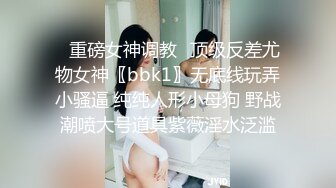 ✿重磅女神调教✿顶级反差尤物女神〖bbk1〗无底线玩弄小骚逼 纯纯人形小母狗 野战潮喷大号道具紫薇淫水泛滥