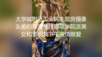 大学城附近工业风主题房摄像头偷拍高贵气质眼镜学院派美女和男朋友下午激情做爱