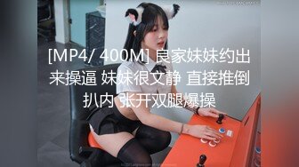 [MP4/ 400M] 良家妹妹约出来操逼 妹妹很文静 直接推倒扒内 张开双腿爆操