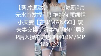 【新片速遞】 ⚫️⚫️最新6月无水首发福利！推特优质绿帽小夫妻【芒果MANGO】玩夫妻交换，娇妻被肌肉单男3P后入操的嗷嗷叫[419M/MP4/31:22]