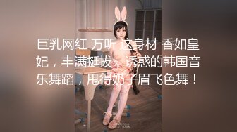 巨乳网红 万听 这身材 香如皇妃，丰满挺拔，诱惑的韩国音乐舞蹈，甩得奶子眉飞色舞！