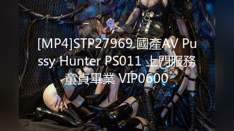 [MP4]STP27969 國產AV Pussy Hunter PS011 上門服務童貞畢業 VIP0600