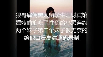 狼哥雇佣黑人留学生旺财宾馆嫖妓偷拍吃了性药给小黑连约两个妹子第二个妹子很无奈的给他口爆高清源码录制