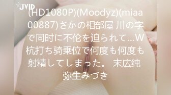 (HD1080P)(Moodyz)(miaa00887)さかの相部屋 川の字で同时に不伦を迫られて…W杭打ち骑乗位で何度も何度も射精してしまった。 末広纯 弥生みづき