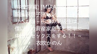 (中文字幕) [MIAA-450] 上級国民限定子宮レンタル巨乳デリヘル嬢～初恋の同級生は、僕以外の資産家息子と簡単に中出しセックスをする！！～ 衣吹かのん