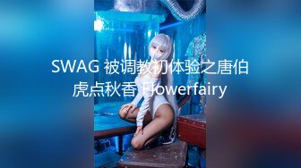 SWAG 被调教初体验之唐伯虎点秋香 Flowerfairy