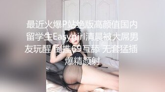 最近火爆P站绝版高颜值国内留学生Easygirl清晨被大屌男友玩醒 倒挂69互舔 无套猛插 爆精颜射