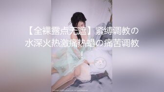 【全裸露点无遮】紧缚调教の水深火热激痛热蜡の痛苦调教!