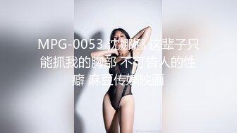 MPG-0053 沈娜娜 这辈子只能抓我的胸部 不可告人的性癖 麻豆传媒映画