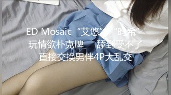 ED Mosaic“艾悠”“昀希”玩情欲朴克牌❤️舔到受不了直接交换男伴4P大乱交