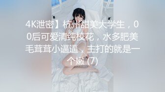 4K泄密】杭州甜美大学生，00后可爱清纯校花，水多肥美毛茸茸小逼逼，主打的就是一个嫩 (7)