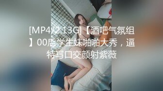 [MP4/2.13G]【酒吧气氛组】00后学生妹啪啪大秀，逼特写口交颜射紫薇