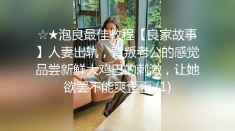 ☆★泡良最佳教程【良家故事】人妻出轨，背叛老公的感觉品尝新鲜大鸡巴的刺激，让她欲罢不能爽歪歪 (1)