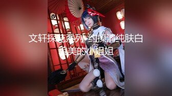 文轩探花系列-约操清纯肤白貌美的小姐姐