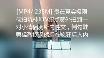 [MP4/ 235M] 贵在真实极限偸拍坑神KTV蹲点意外拍到一对小情侣厕所内性交，倒勾鞋男猛烈抠逼然后在疯狂后入内射