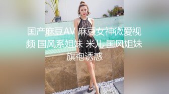 国产麻豆AV 麻豆女神微爱视频 国风系姐妹 米儿 国风姐妹旗袍诱惑