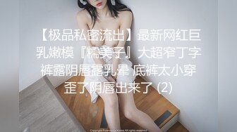 【极品私密流出】最新网红巨乳嫩模『糯美子』大超窄丁字裤露阴唇露乳晕 底裤太小穿歪了阴唇出来了 (2)