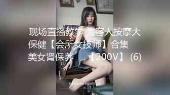 现场直播教学 为客人按摩大保健【会所女技师】合集❤️美女肾保养❤️【200V】 (6)