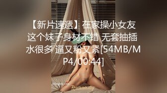 【新片速遞】在家操小女友 这个妹子身材不错 无套抽插 水很多 逼又粉又紧[54MB/MP4/00:44]