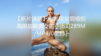 【新片速遞】电影院女厕偷拍 高跟皮靴美女的小嫩B[289M/MP4/06:33]