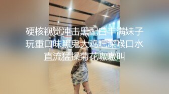 硬核视觉冲击黑配白丰满妹子玩重口味黑鬼大鸡吧深喉口水直流猛操菊花嗷嗷叫