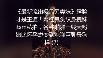 《最新流出极品另类妹》露脸才是王道！网红鬼头纹身拽妹itsm私拍，各种啪啪一线天粉嫩比怀孕蜕变到炮弹巨乳母狗样 (7)