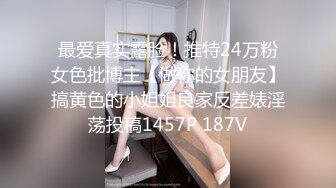 最爱真实露脸！推特24万粉女色批博主【做你的女朋友】搞黄色的小姐姐良家反差婊淫荡投稿1457P 187V